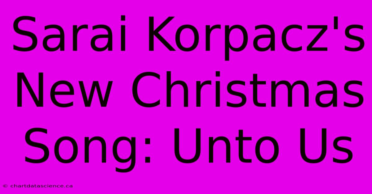 Sarai Korpacz's New Christmas Song: Unto Us