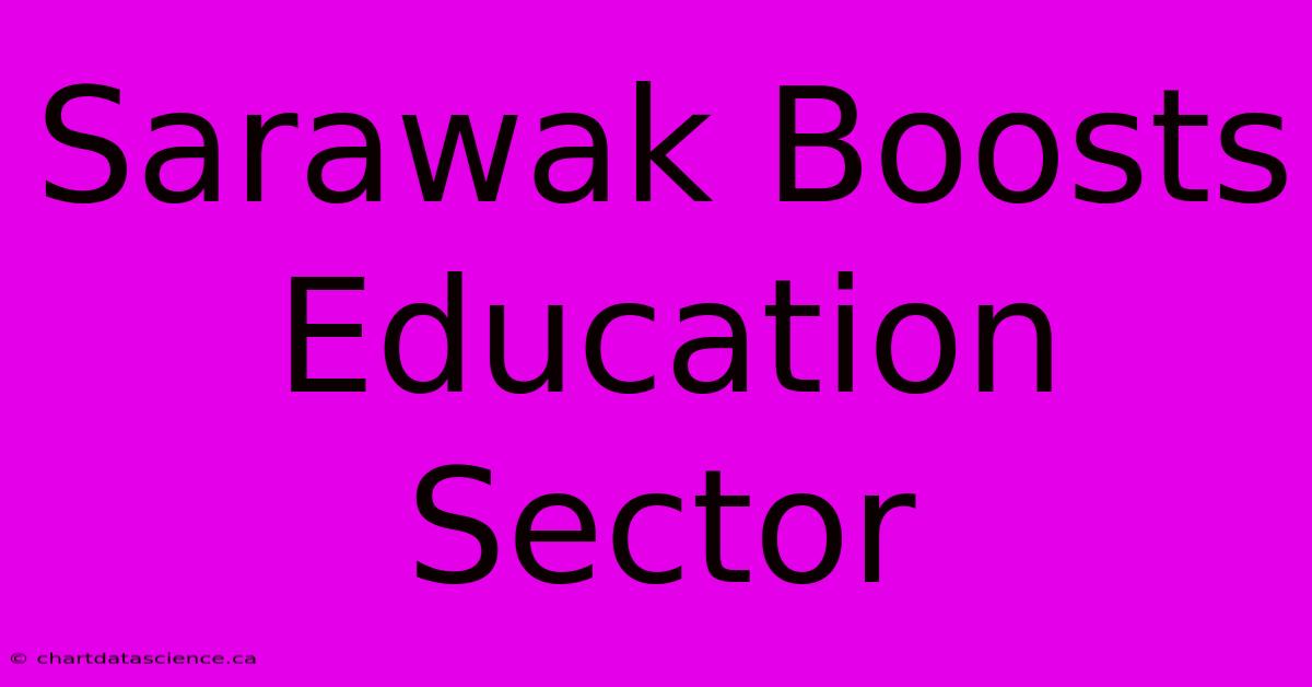 Sarawak Boosts Education Sector