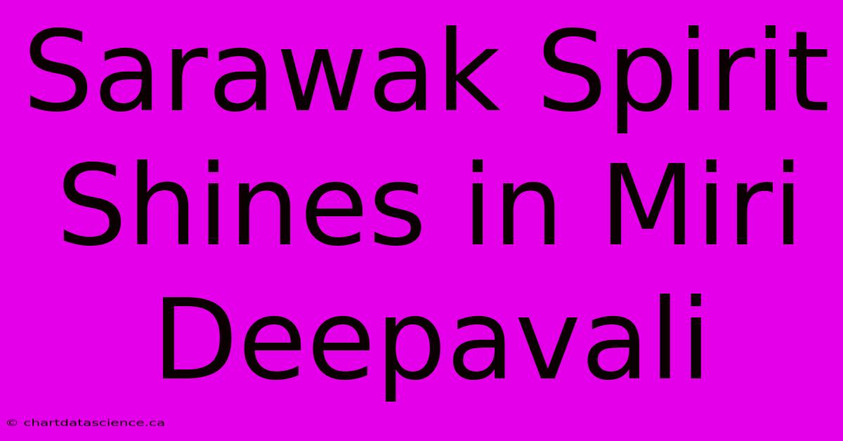 Sarawak Spirit Shines In Miri Deepavali