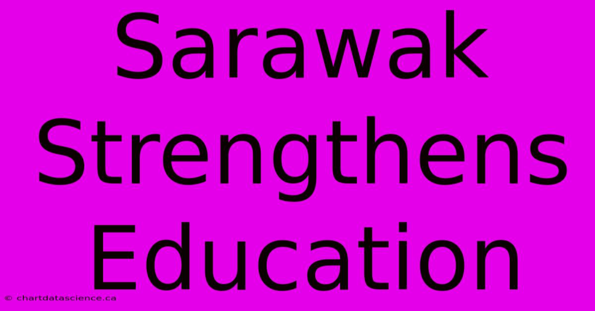 Sarawak Strengthens Education