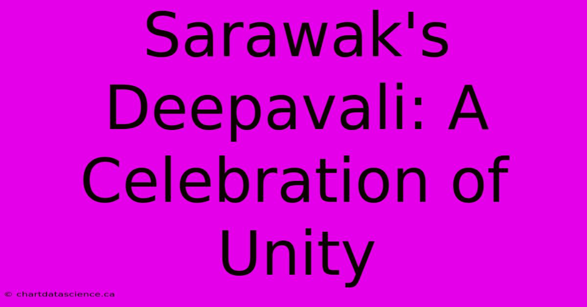 Sarawak's Deepavali: A Celebration Of Unity