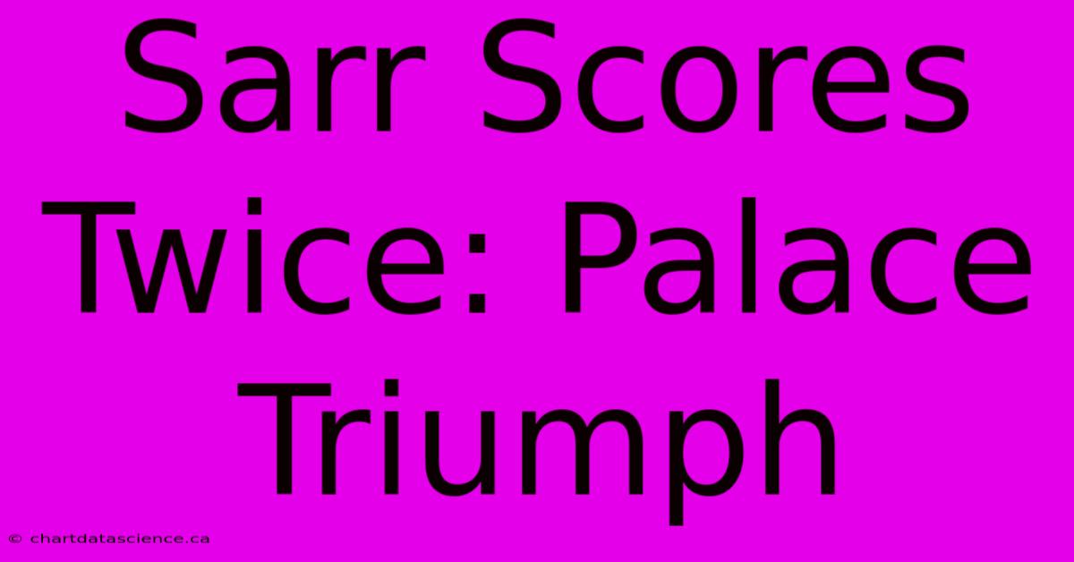 Sarr Scores Twice: Palace Triumph