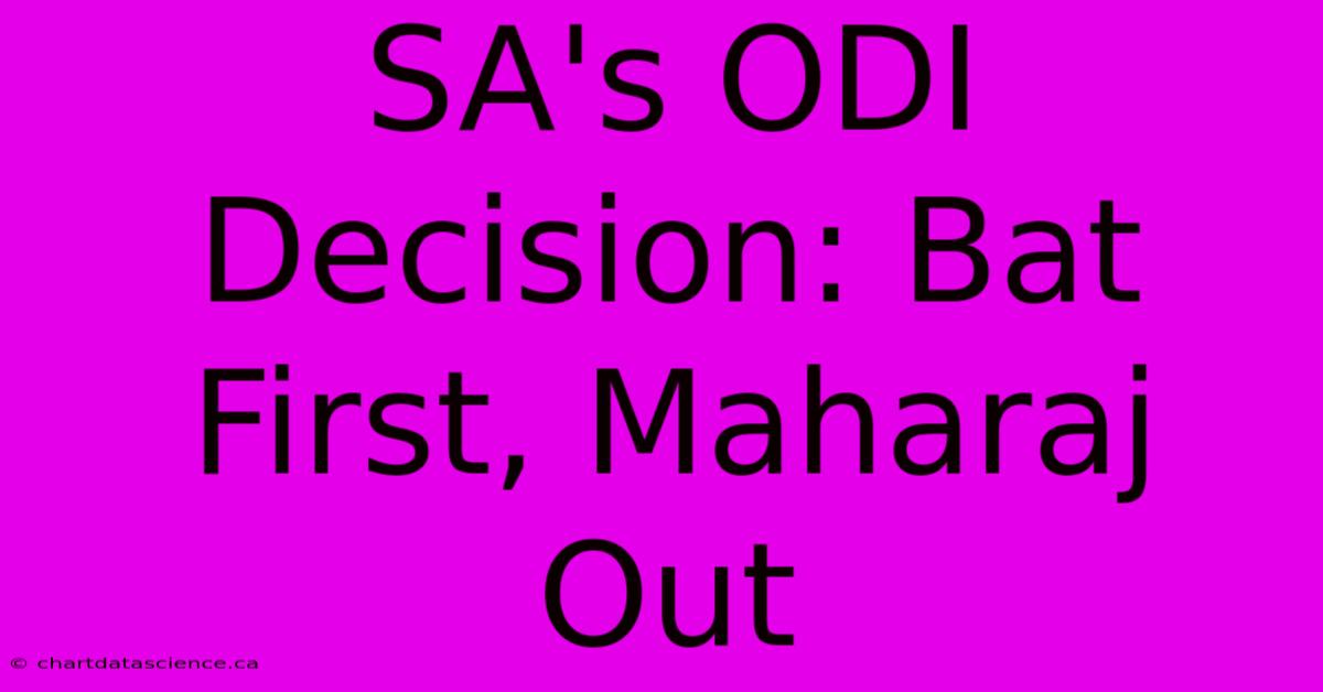 SA's ODI Decision: Bat First, Maharaj Out