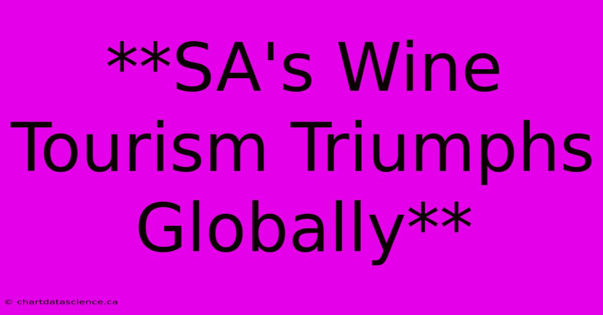 **SA's Wine Tourism Triumphs Globally**