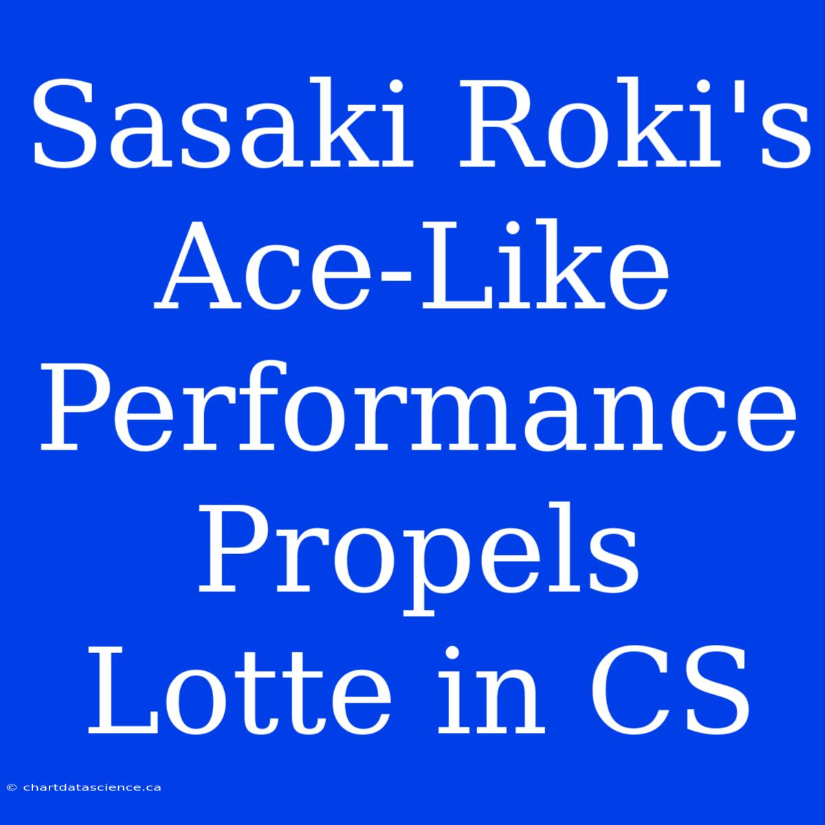 Sasaki Roki's Ace-Like Performance Propels Lotte In CS