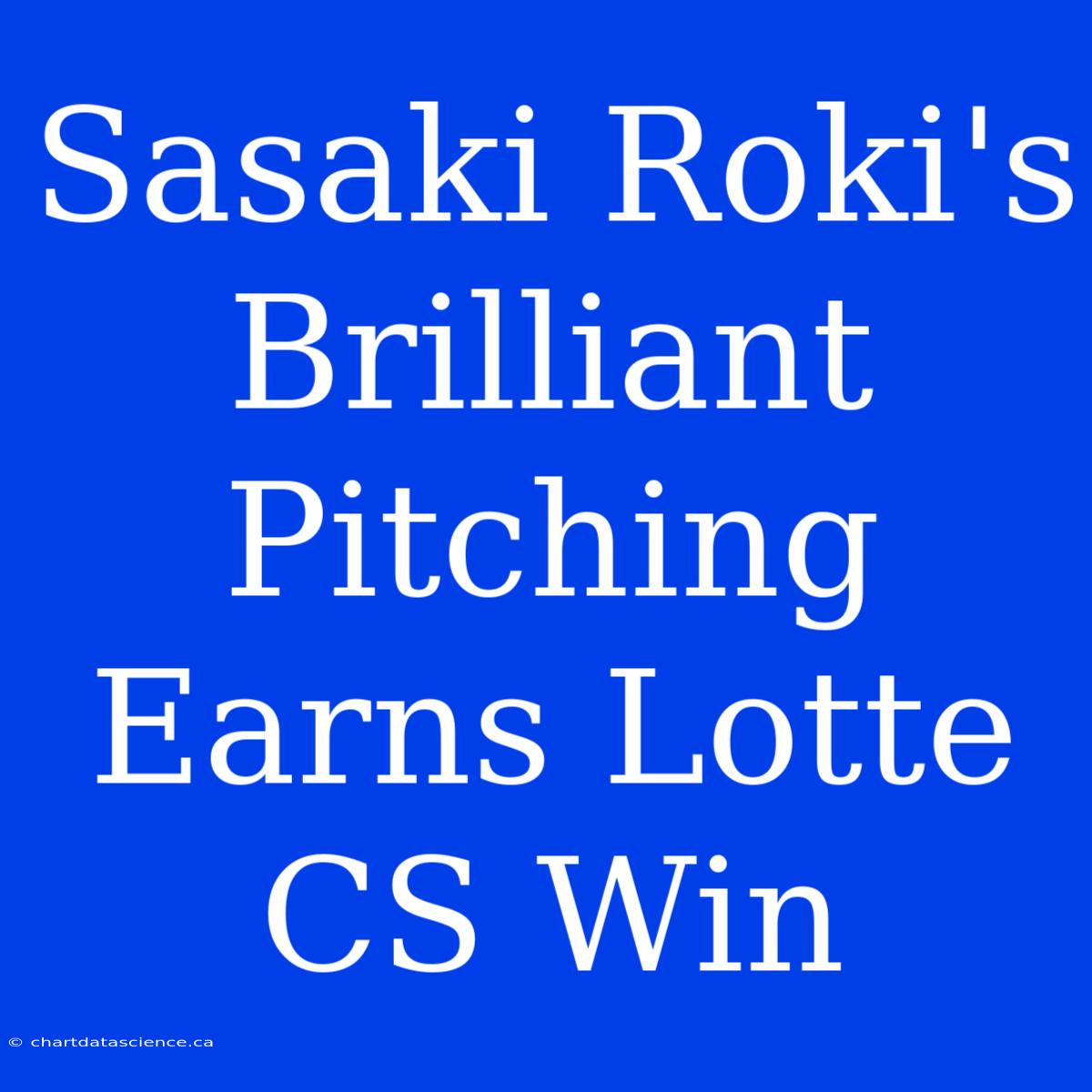 Sasaki Roki's Brilliant Pitching Earns Lotte CS Win