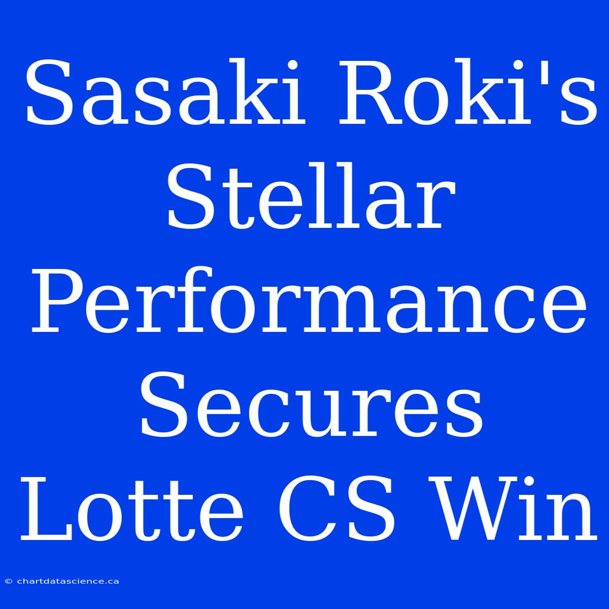 Sasaki Roki's Stellar Performance Secures Lotte CS Win