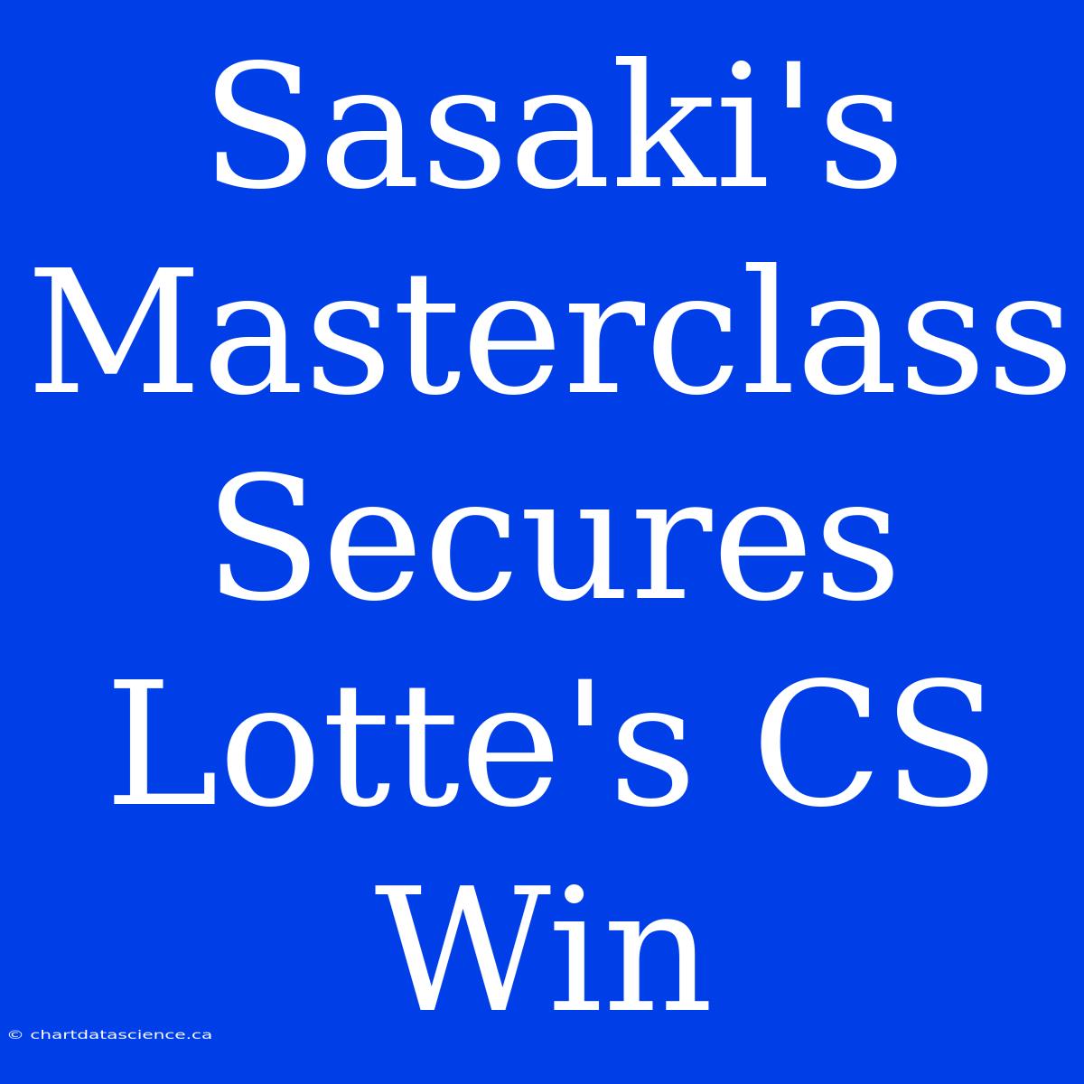 Sasaki's Masterclass Secures Lotte's CS Win