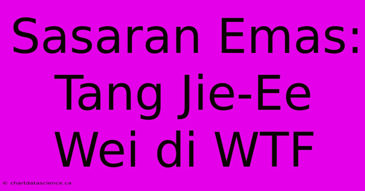 Sasaran Emas: Tang Jie-Ee Wei Di WTF