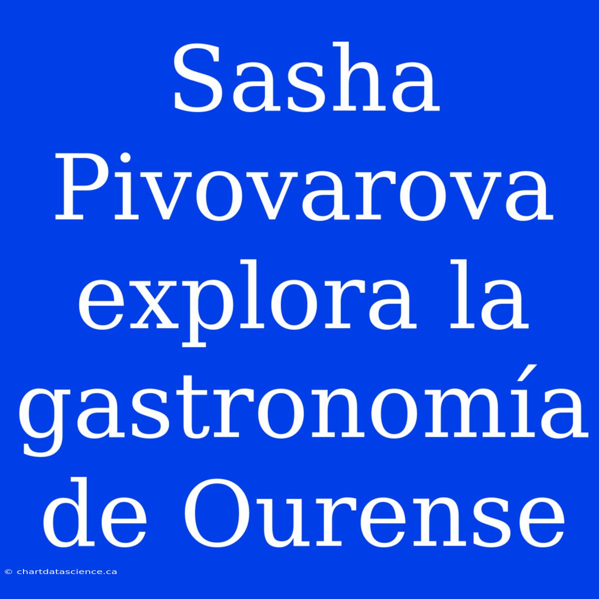 Sasha Pivovarova Explora La Gastronomía De Ourense