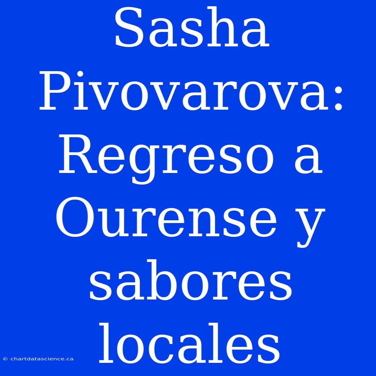 Sasha Pivovarova: Regreso A Ourense Y Sabores Locales