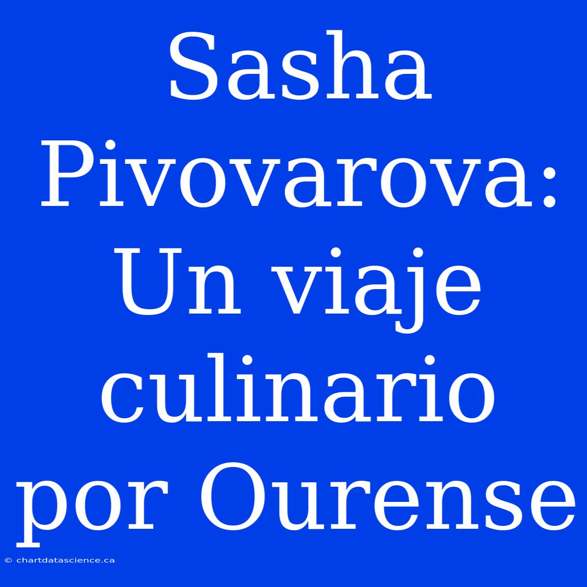 Sasha Pivovarova: Un Viaje Culinario Por Ourense