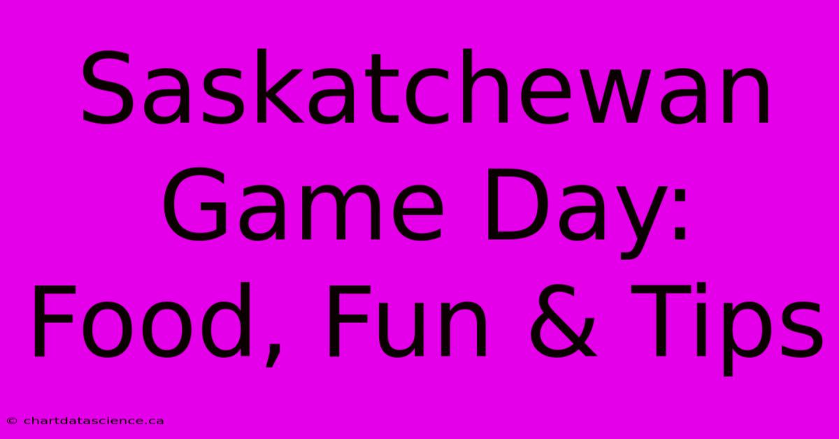 Saskatchewan Game Day: Food, Fun & Tips 