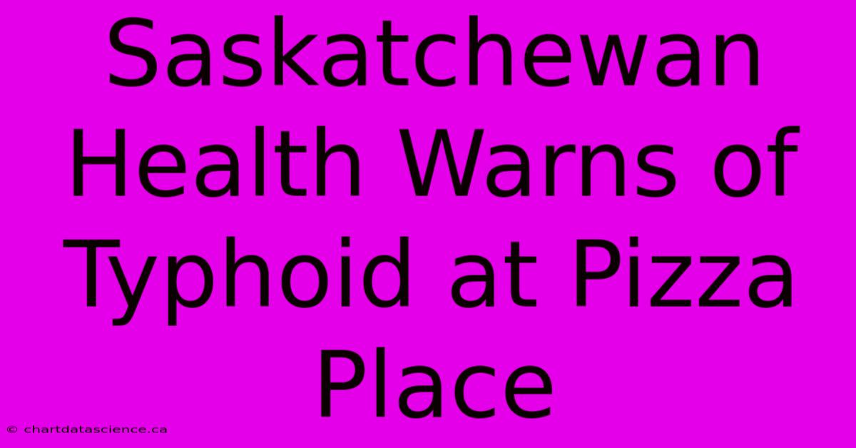 Saskatchewan Health Warns Of Typhoid At Pizza Place