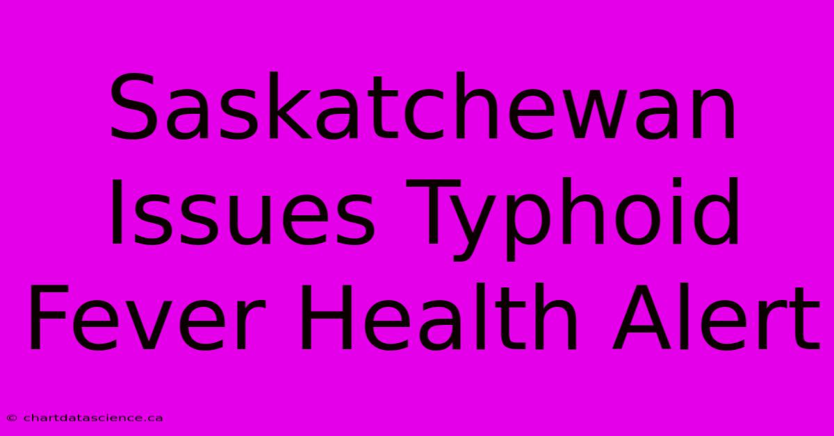 Saskatchewan Issues Typhoid Fever Health Alert