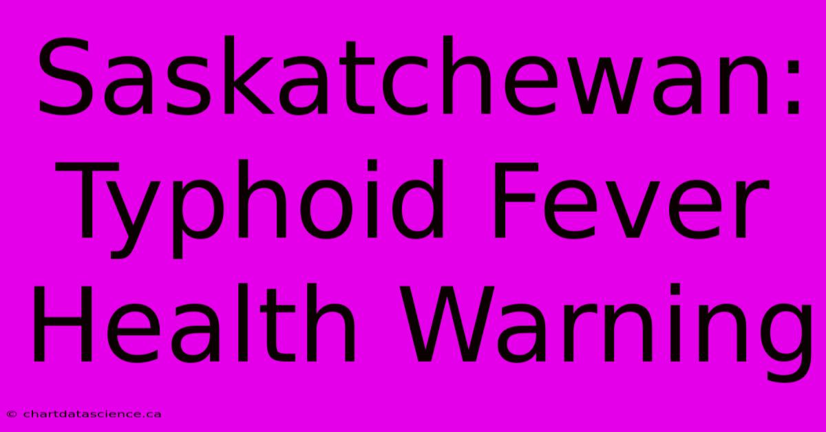 Saskatchewan: Typhoid Fever Health Warning