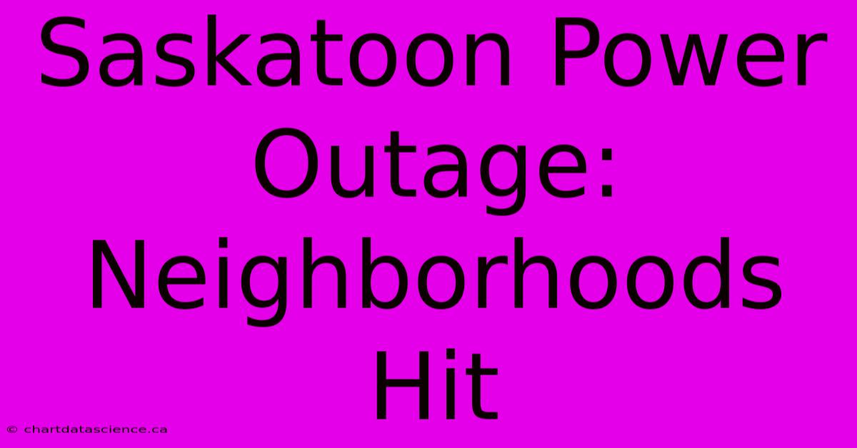 Saskatoon Power Outage: Neighborhoods Hit