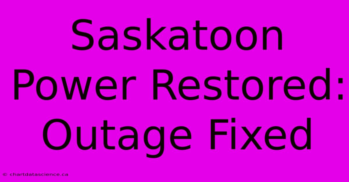 Saskatoon Power Restored: Outage Fixed