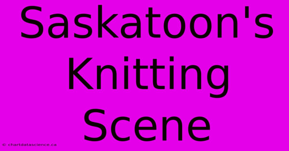 Saskatoon's Knitting Scene