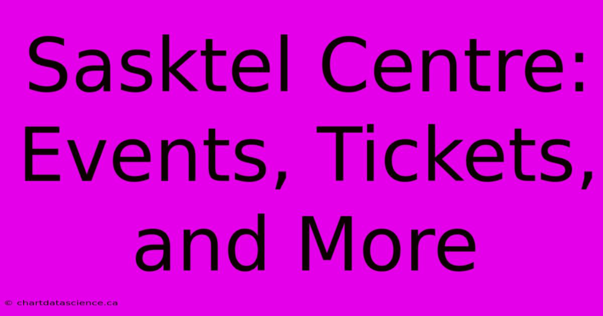 Sasktel Centre: Events, Tickets, And More