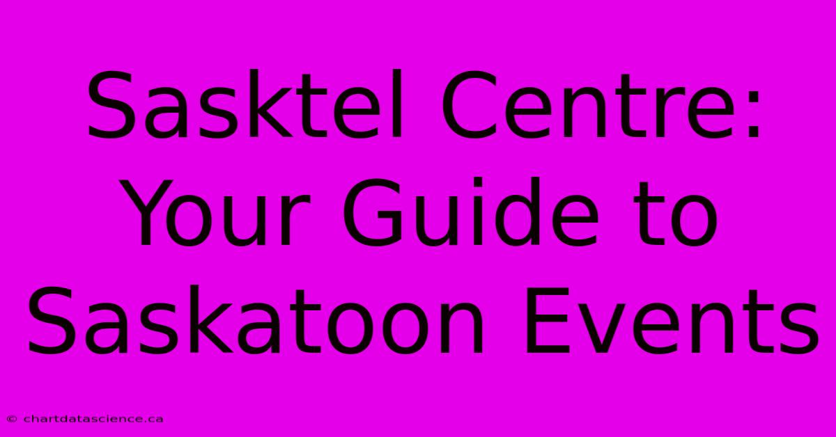 Sasktel Centre: Your Guide To Saskatoon Events