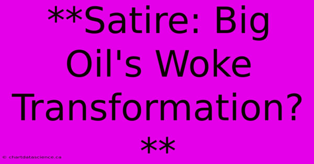 **Satire: Big Oil's Woke Transformation?** 