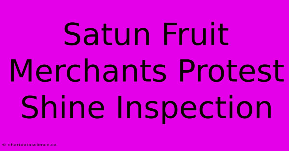 Satun Fruit Merchants Protest Shine Inspection