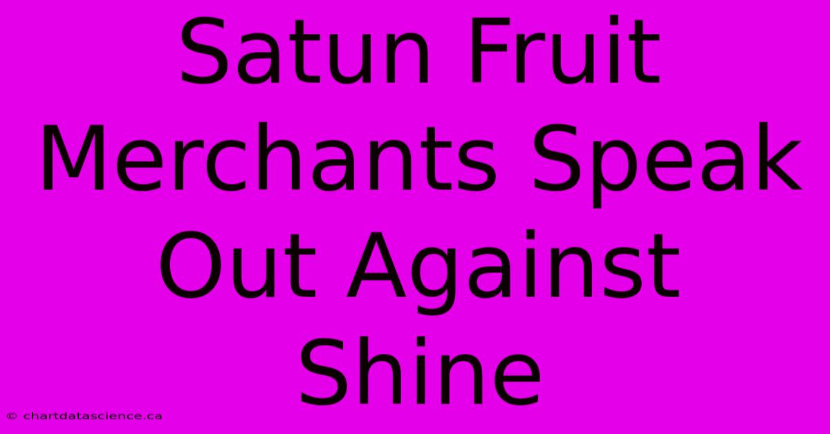 Satun Fruit Merchants Speak Out Against Shine