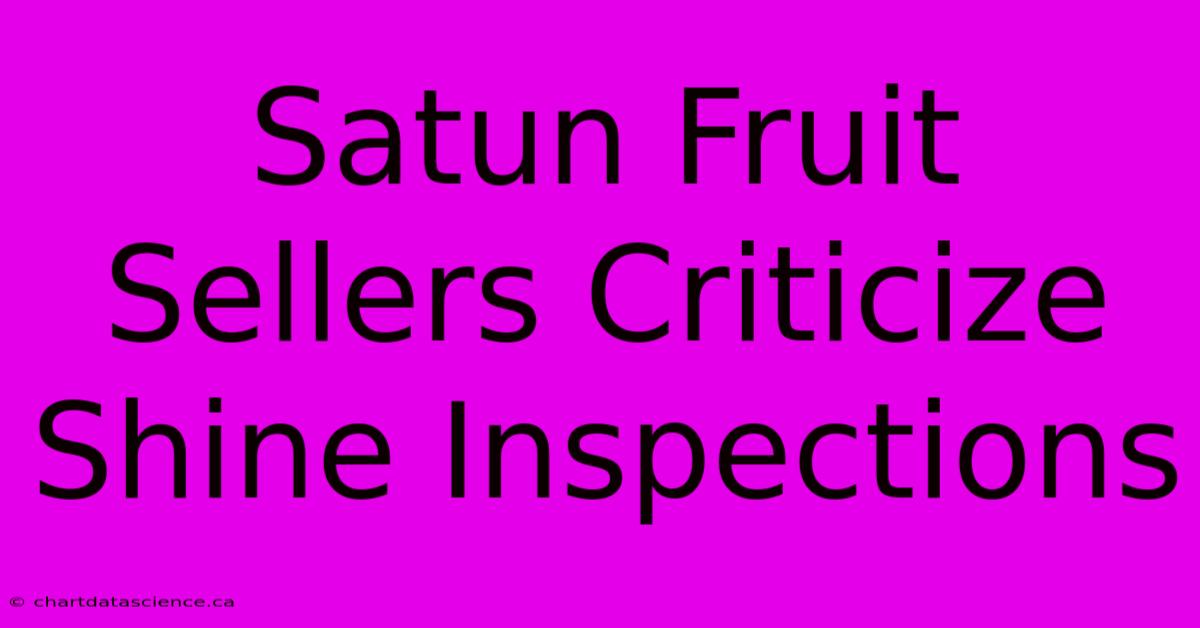 Satun Fruit Sellers Criticize Shine Inspections