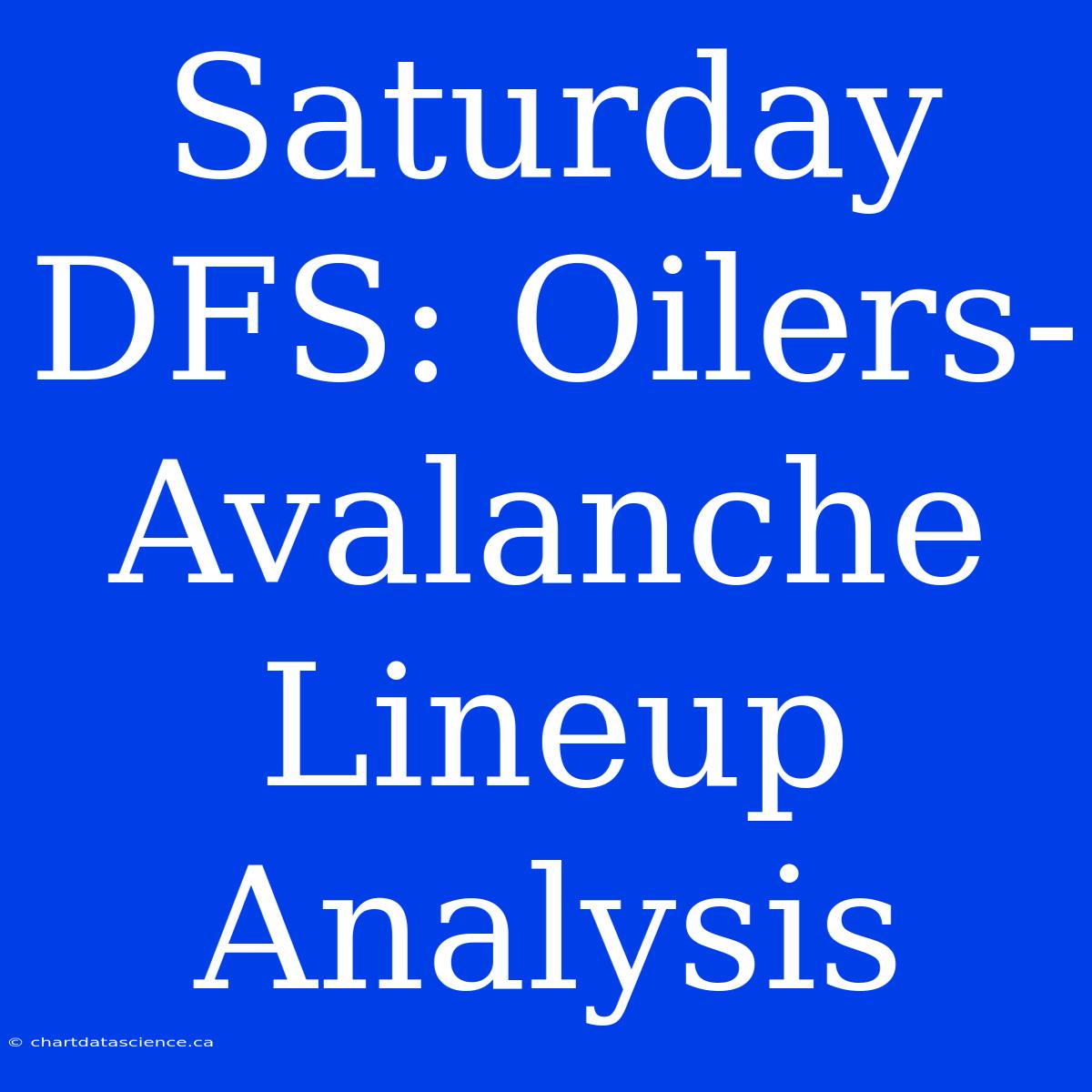 Saturday DFS: Oilers-Avalanche Lineup Analysis