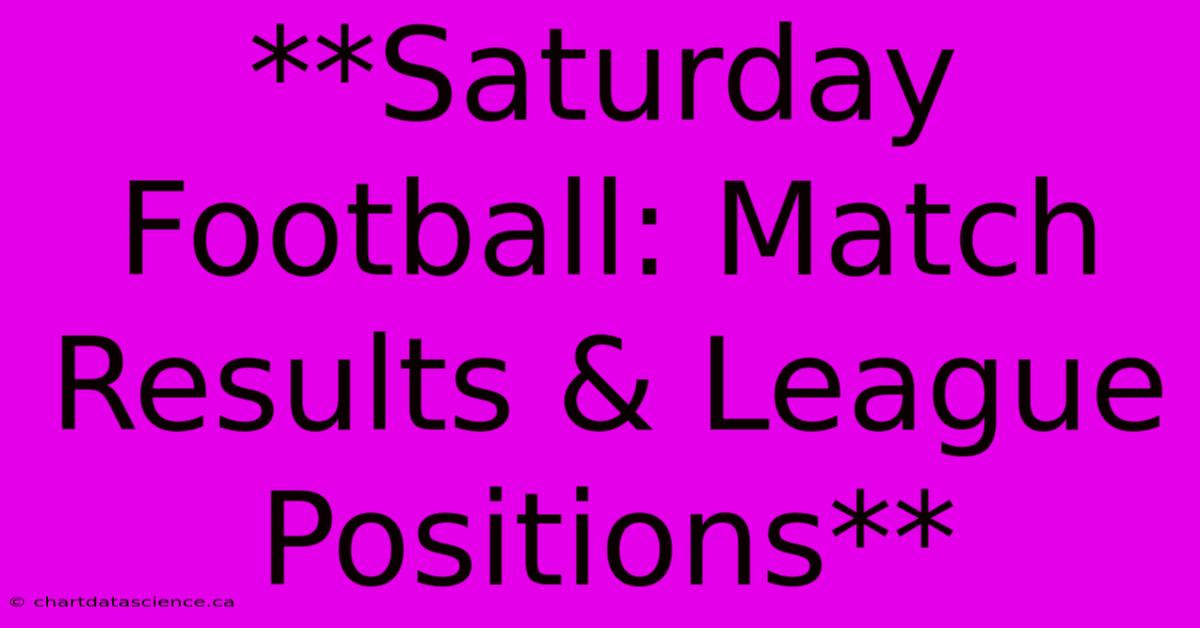 **Saturday Football: Match Results & League Positions**