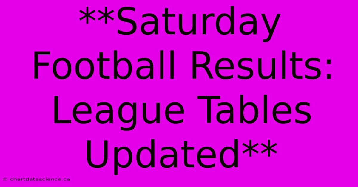 **Saturday Football Results: League Tables Updated**