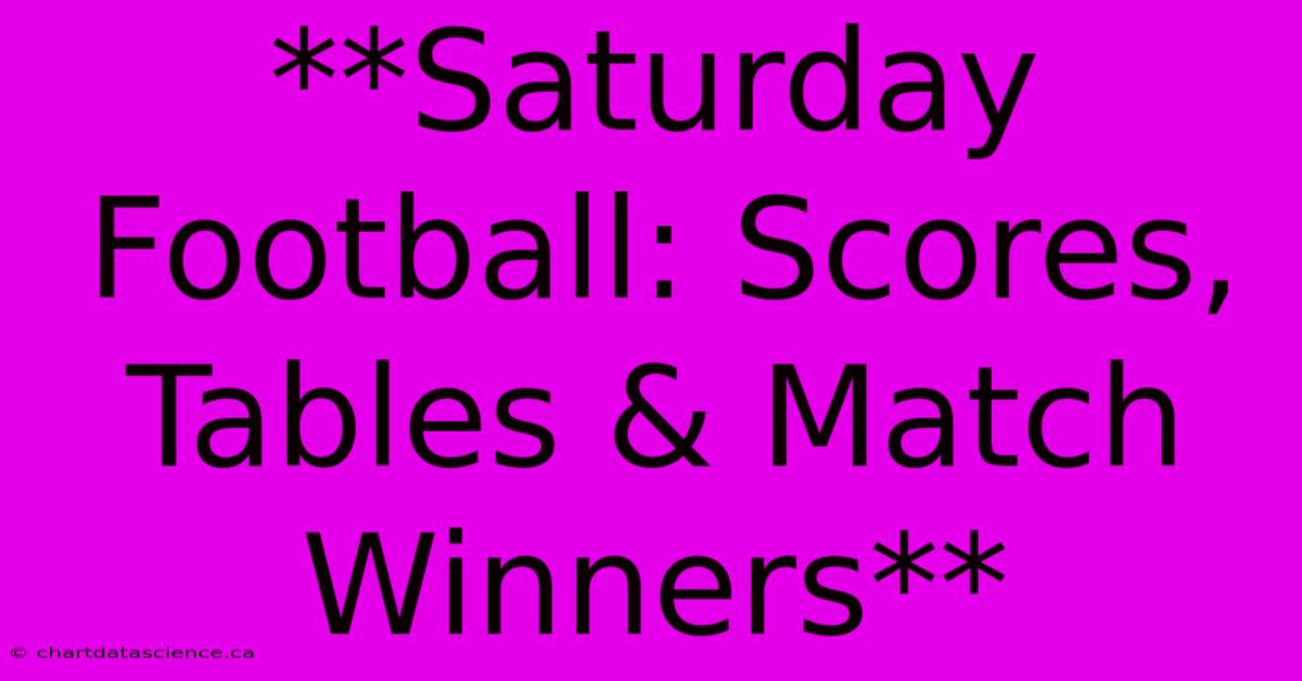 **Saturday Football: Scores, Tables & Match Winners**