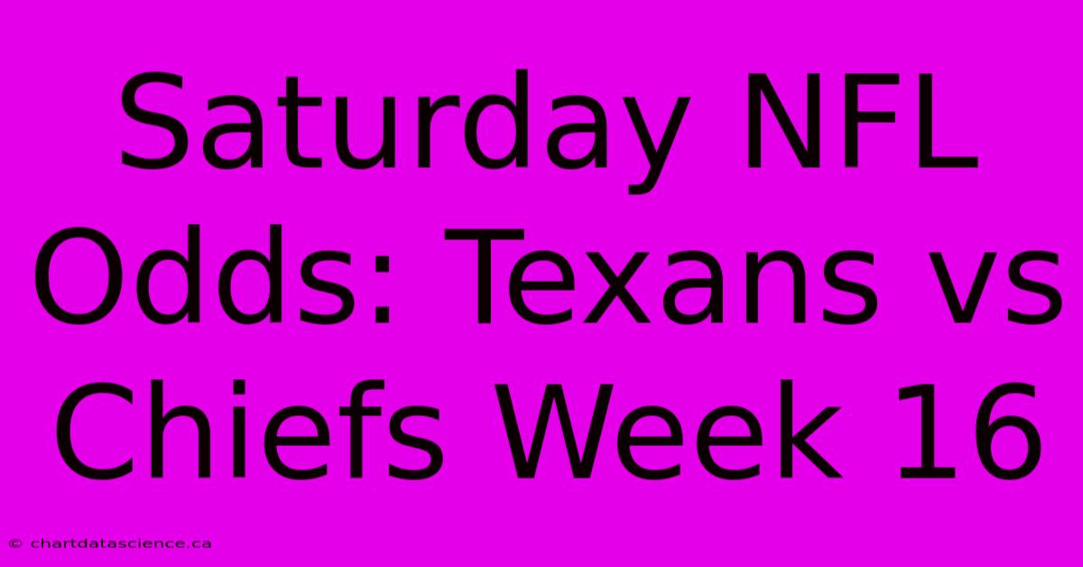 Saturday NFL Odds: Texans Vs Chiefs Week 16