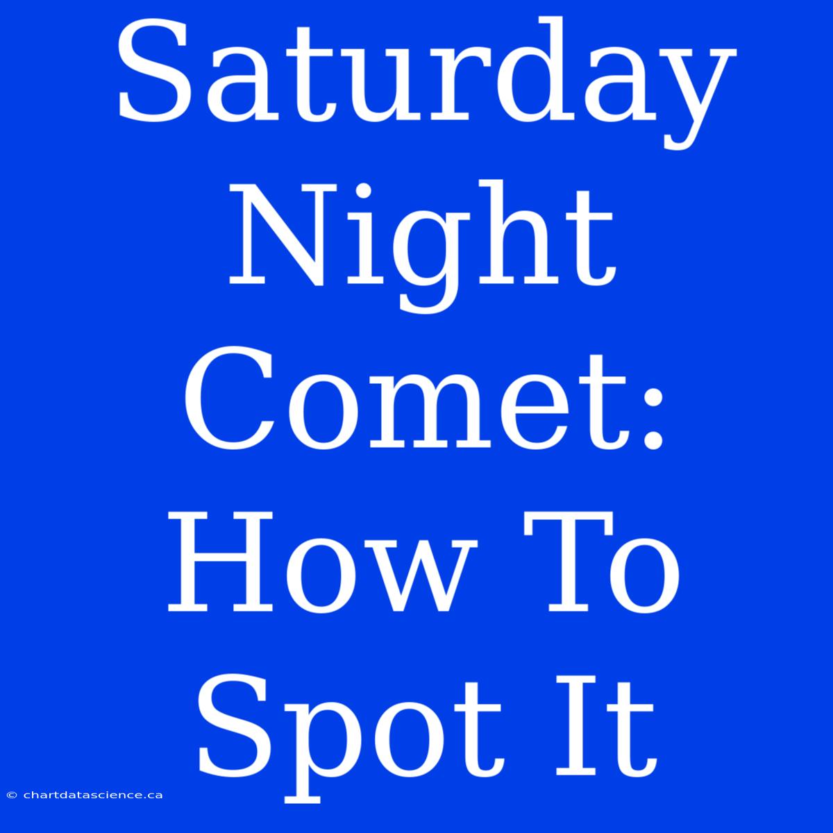 Saturday Night Comet: How To Spot It