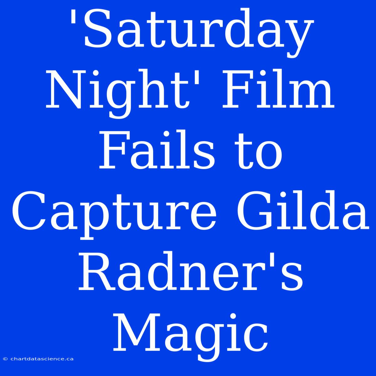 'Saturday Night' Film Fails To Capture Gilda Radner's Magic