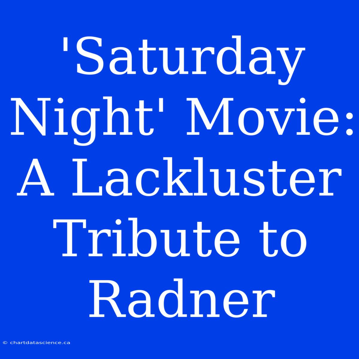 'Saturday Night' Movie: A Lackluster Tribute To Radner