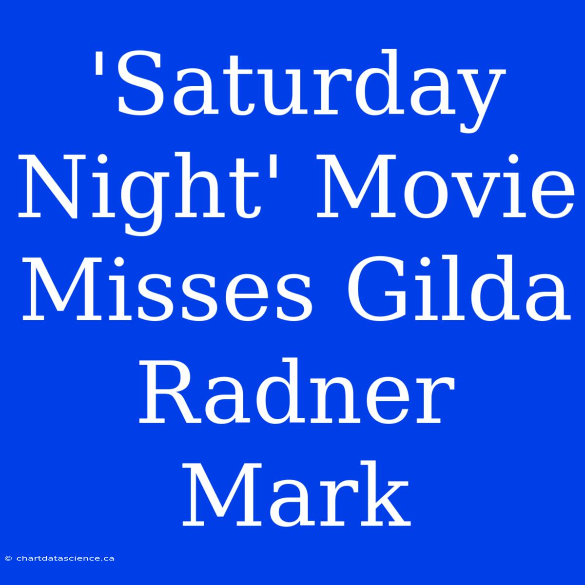 'Saturday Night' Movie Misses Gilda Radner Mark