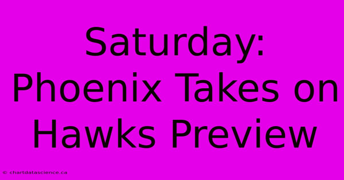 Saturday: Phoenix Takes On Hawks Preview