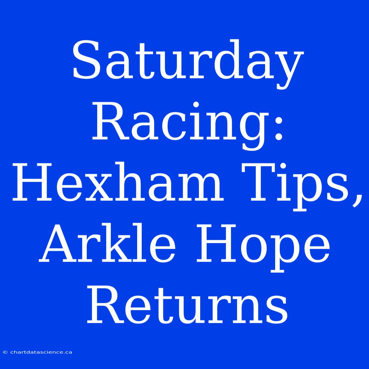 Saturday Racing: Hexham Tips, Arkle Hope Returns