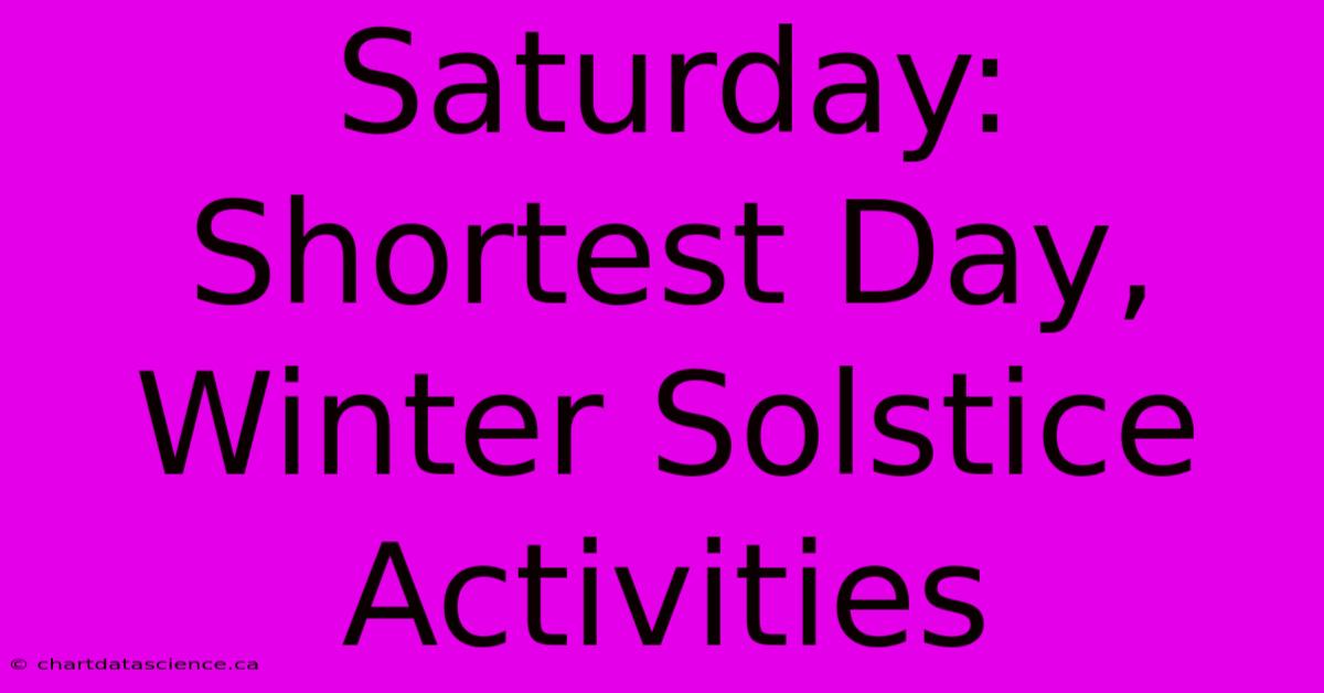 Saturday: Shortest Day, Winter Solstice Activities