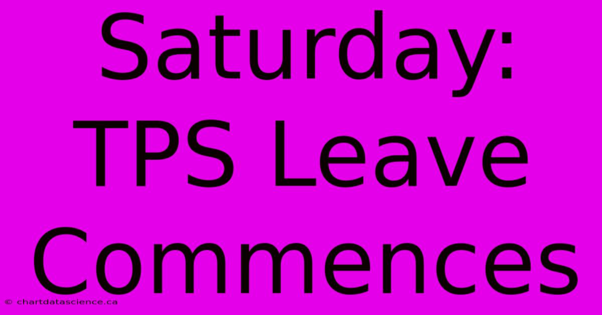 Saturday: TPS Leave Commences