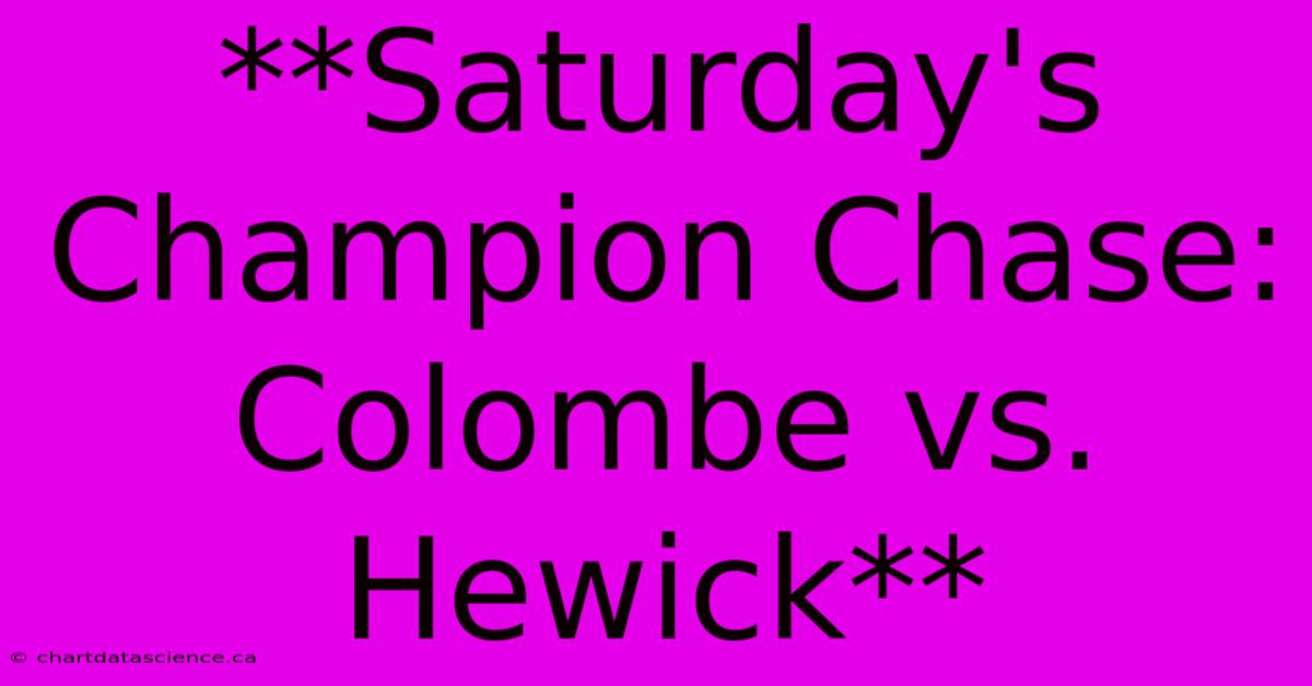 **Saturday's Champion Chase: Colombe Vs. Hewick** 