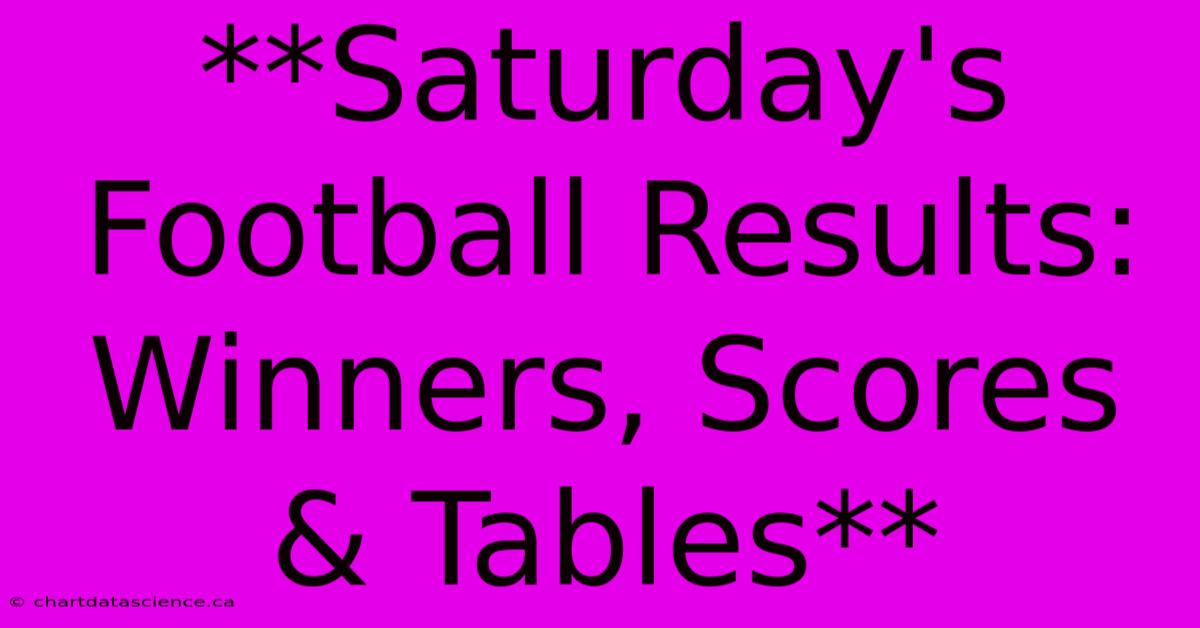 **Saturday's Football Results: Winners, Scores & Tables**