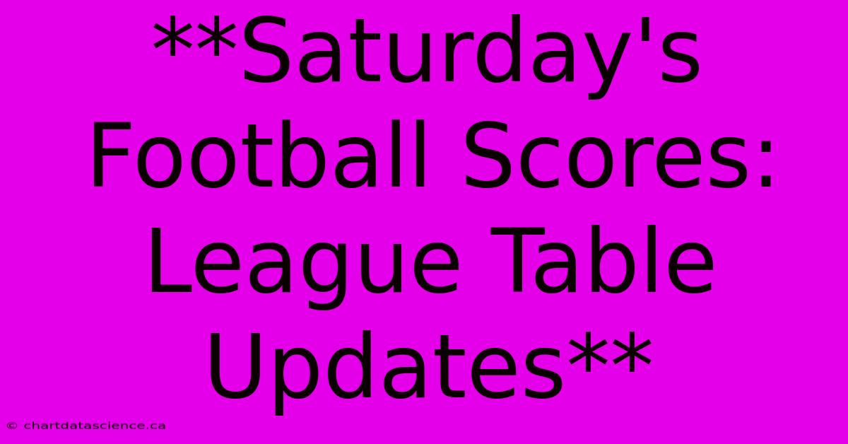 **Saturday's Football Scores: League Table Updates** 