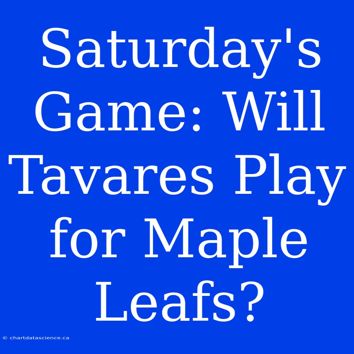 Saturday's Game: Will Tavares Play For Maple Leafs?