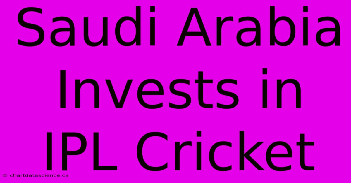 Saudi Arabia Invests In IPL Cricket