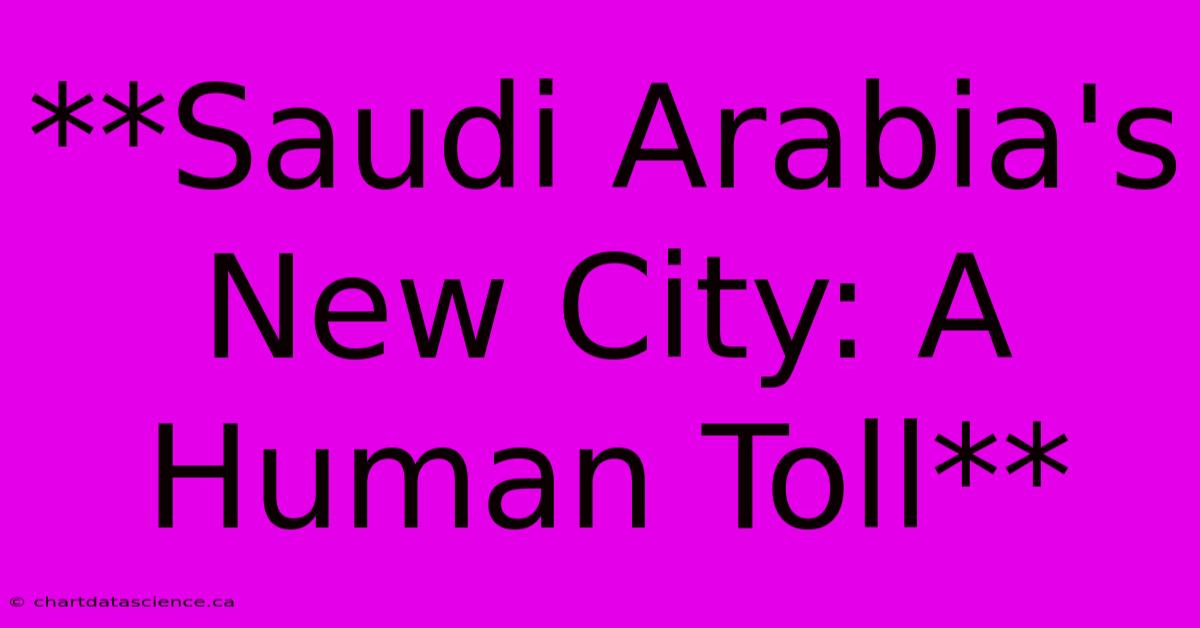 **Saudi Arabia's New City: A Human Toll**