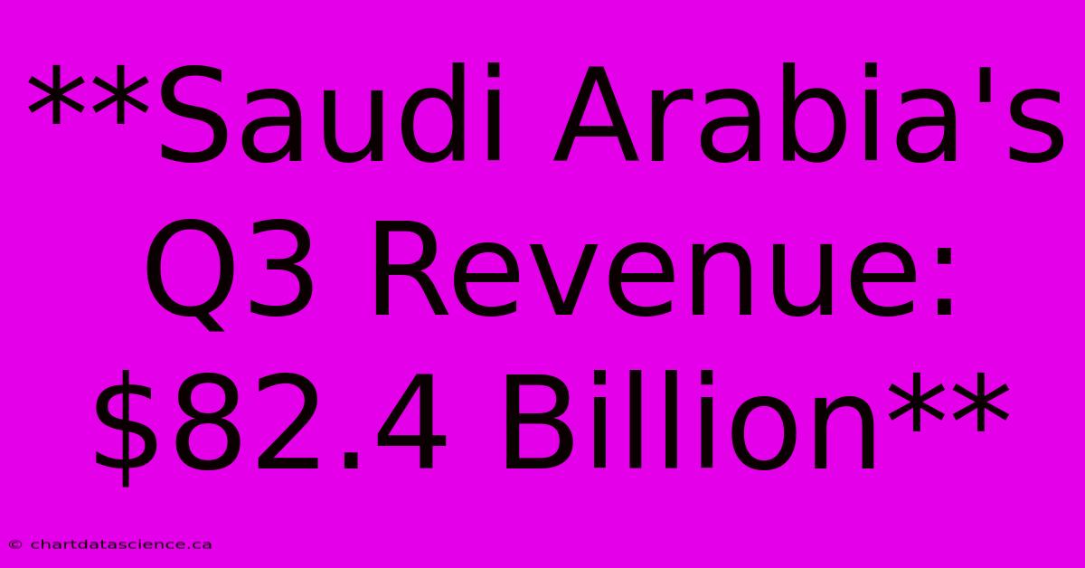 **Saudi Arabia's Q3 Revenue: $82.4 Billion**