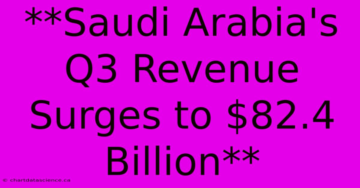 **Saudi Arabia's Q3 Revenue Surges To $82.4 Billion** 